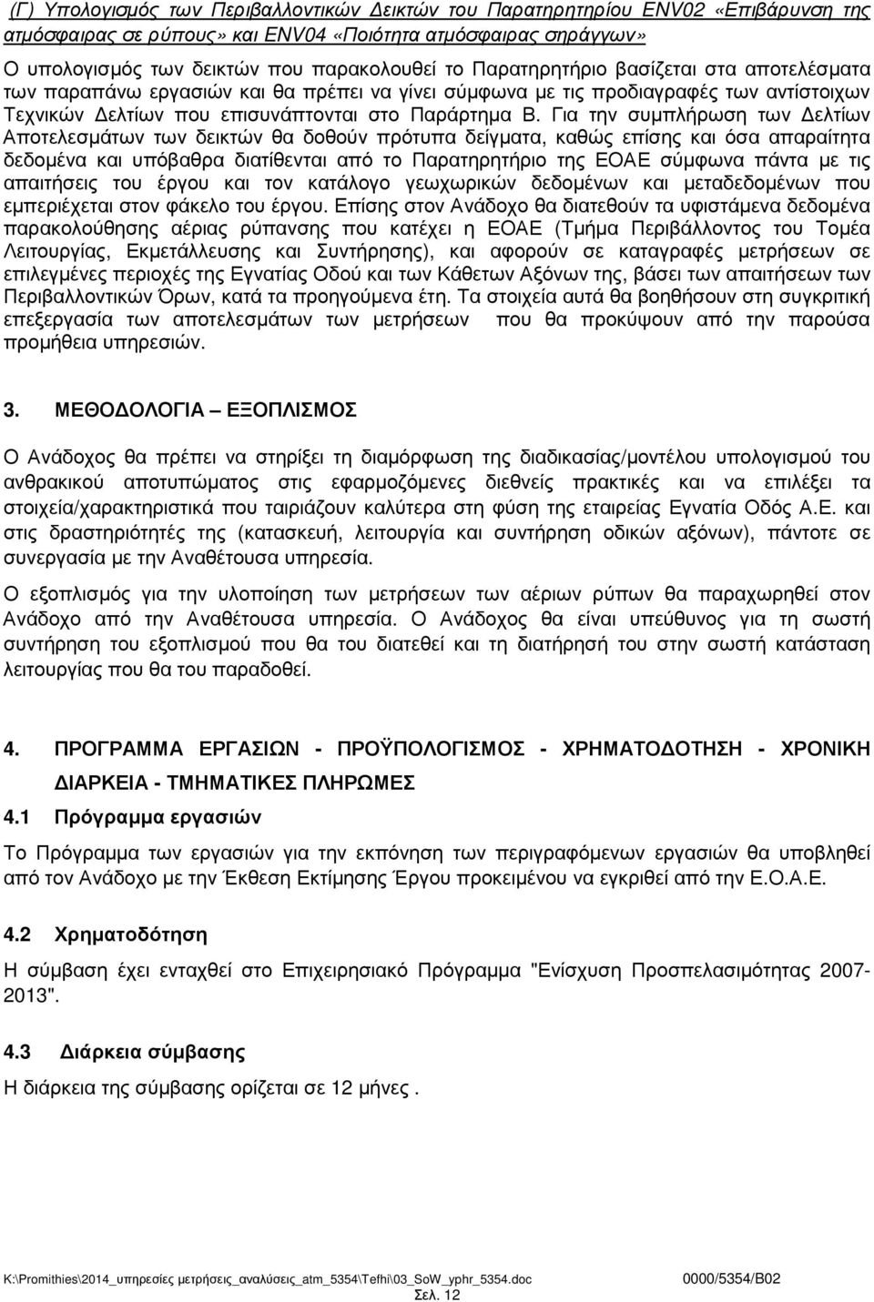 Για την συµπλήρωση των ελτίων Αποτελεσµάτων των δεικτών θα δοθούν πρότυπα δείγµατα, καθώς επίσης και όσα απαραίτητα δεδοµένα και υπόβαθρα διατίθενται από το Παρατηρητήριο της ΕΟΑΕ σύµφωνα πάντα µε