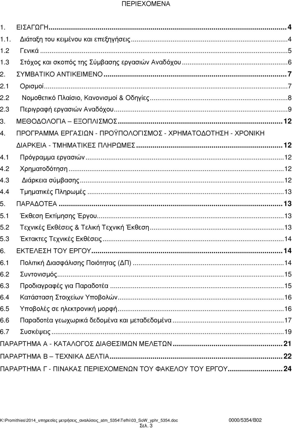 ΠΡΟΓΡΑΜΜΑ ΕΡΓΑΣΙΩΝ - ΠΡΟΫΠΟΛΟΓΙΣΜΟΣ - ΧΡΗΜΑΤΟ ΟΤΗΣΗ - ΧΡΟΝΙΚΗ ΙΑΡΚΕΙΑ - ΤΜΗΜΑΤΙΚΕΣ ΠΛΗΡΩΜΕΣ...12 4.1 Πρόγραµµα εργασιών...12 4.2 Χρηµατοδότηση...12 4.3 ιάρκεια σύµβασης...12 4.4 Τµηµατικές Πληρωµές.