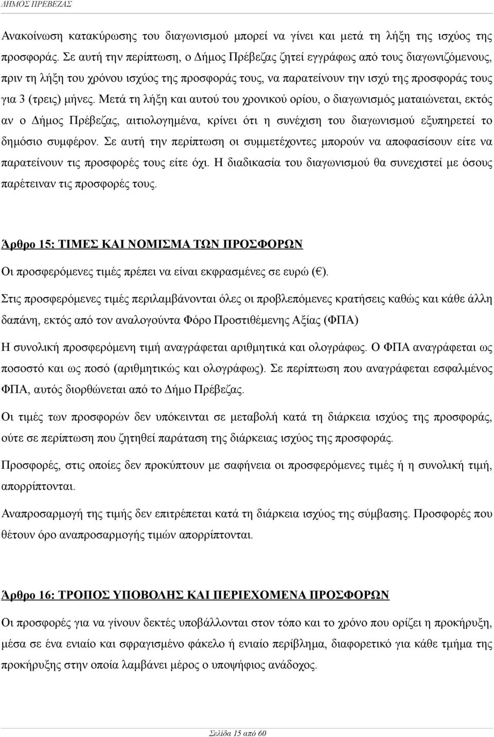 Μετά τη λήξη και αυτού του χρονικού ορίου, ο διαγωνισμός ματαιώνεται, εκτός αν ο Δήμος Πρέβεζας, αιτιολογημένα, κρίνει ότι η συνέχιση του διαγωνισμού εξυπηρετεί το δημόσιο συμφέρον.