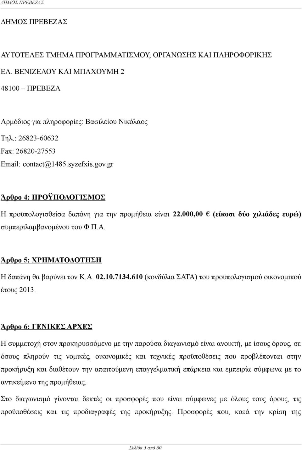 000,00 (είκοσι δύο χιλιάδες ευρώ) συμπεριλαμβανομένου του Φ.Π.Α. Άρθρο 5: ΧΡΗΜΑΤΟΔΟΤΗΣΗ Η δαπάνη θα βαρύνει τον Κ.Α. 02.10.7134.610 (κονδύλια ΣΑΤΑ) του προϋπολογισμού οικονομικού έτους 2013.