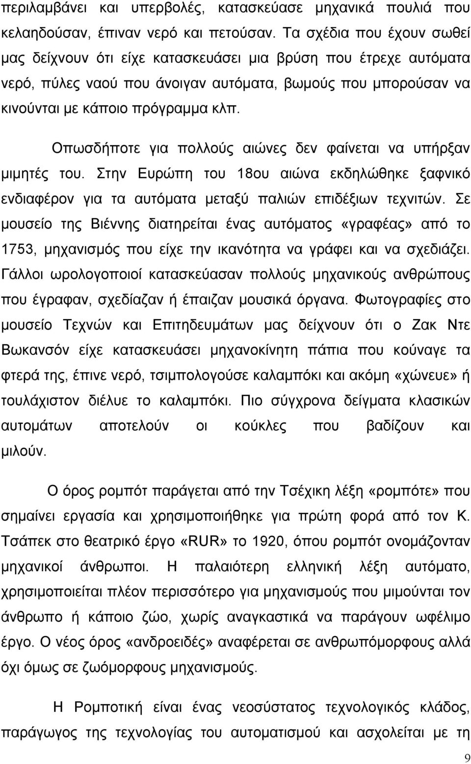 Οπωσδήποτε για πολλούς αιώνες δεν φαίνεται να υπήρξαν μιμητές του. Στην Ευρώπη του 18ου αιώνα εκδηλώθηκε ξαφνικό ενδιαφέρον για τα αυτόματα μεταξύ παλιών επιδέξιων τεχνιτών.