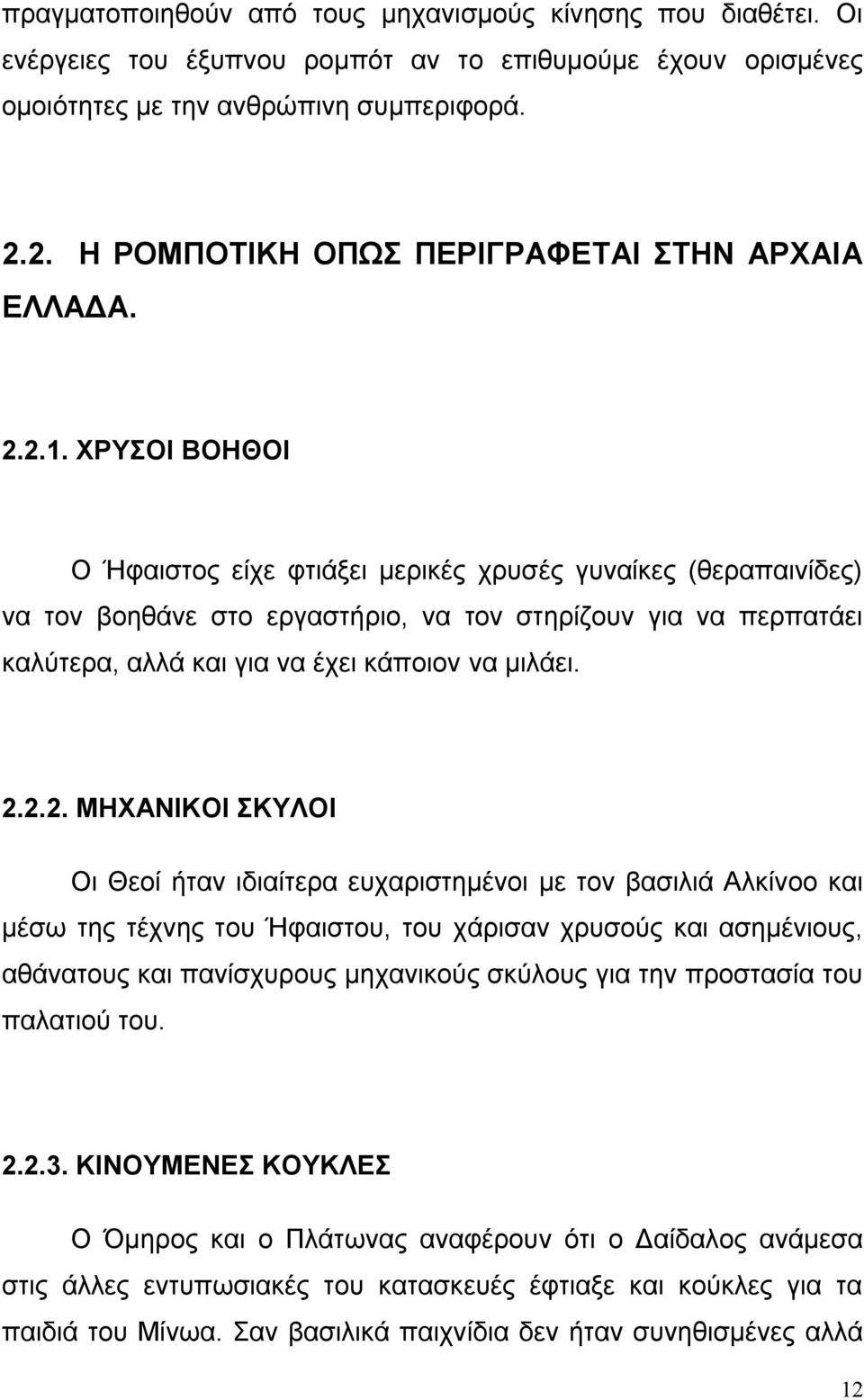 ΧΡΥΣΟΙ ΒΟΗΘΟΙ Ο Ήφαιστος είχε φτιάξει μερικές χρυσές γυναίκες (θεραπαινίδες) να τον βοηθάνε στο εργαστήριο, να τον στηρίζουν για να περπατάει καλύτερα, αλλά και για να έχει κάποιον να μιλάει. 2.