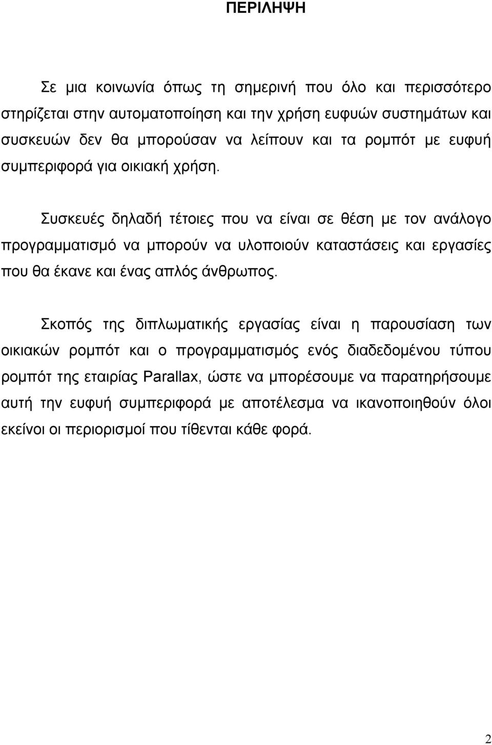 Συσκευές δηλαδή τέτοιες που να είναι σε θέση με τον ανάλογο προγραμματισμό να μπορούν να υλοποιούν καταστάσεις και εργασίες που θα έκανε και ένας απλός άνθρωπος.