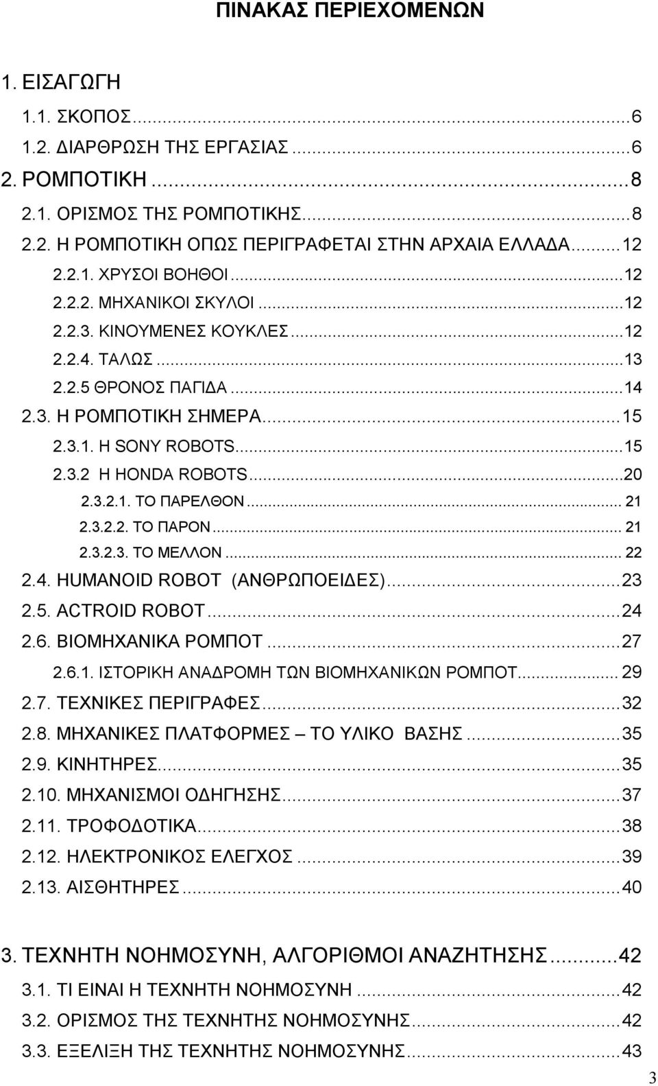 .. 21 2.3.2.2. ΤΟ ΠΑΡΟΝ... 21 2.3.2.3. ΤΟ ΜΕΛΛΟΝ... 22 2.4. HUMANOID ROBOT (ΑΝΘΡΩΠΟΕΙΔΕΣ)... 23 2.5. ACTROID ROBOT... 24 2.6. ΒΙΟΜΗΧΑΝΙΚΑ ΡΟΜΠΟΤ... 27 2.6.1. ΙΣΤΟΡΙΚΗ ΑΝΑΔΡΟΜΗ ΤΩΝ ΒΙΟΜΗΧΑΝΙΚΩΝ ΡΟΜΠΟΤ.