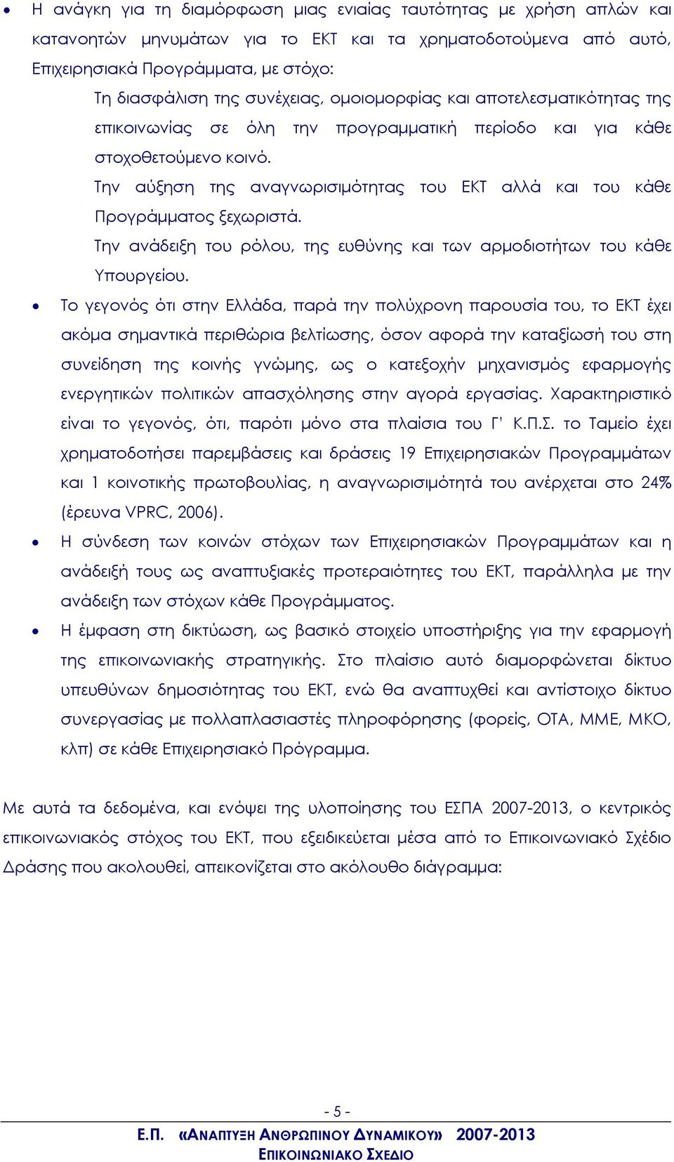 Την αύξηση της αναγνωρισιμότητας του ΕΚΤ αλλά και του κάθε Προγράμματος ξεχωριστά. Την ανάδειξη του ρόλου, της ευθύνης και των αρμοδιοτήτων του κάθε Υπουργείου.