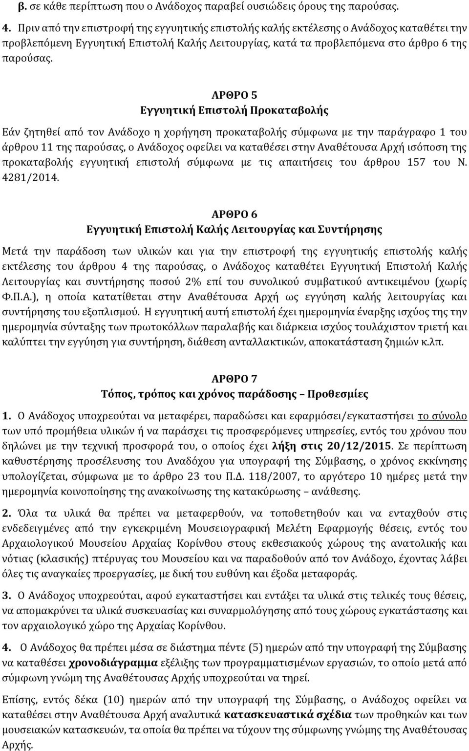 ΑΡΘΡΟ 5 Εγγυητική Επιστολή Προκαταβολής Εάν ζητηθεί από τον Ανάδοχο η χορήγηση προκαταβολής σύμφωνα με την παράγραφο 1 του άρθρου 11 της παρούσας, ο Ανάδοχος οφείλει να καταθέσει στην Αναθέτουσα Αρχή