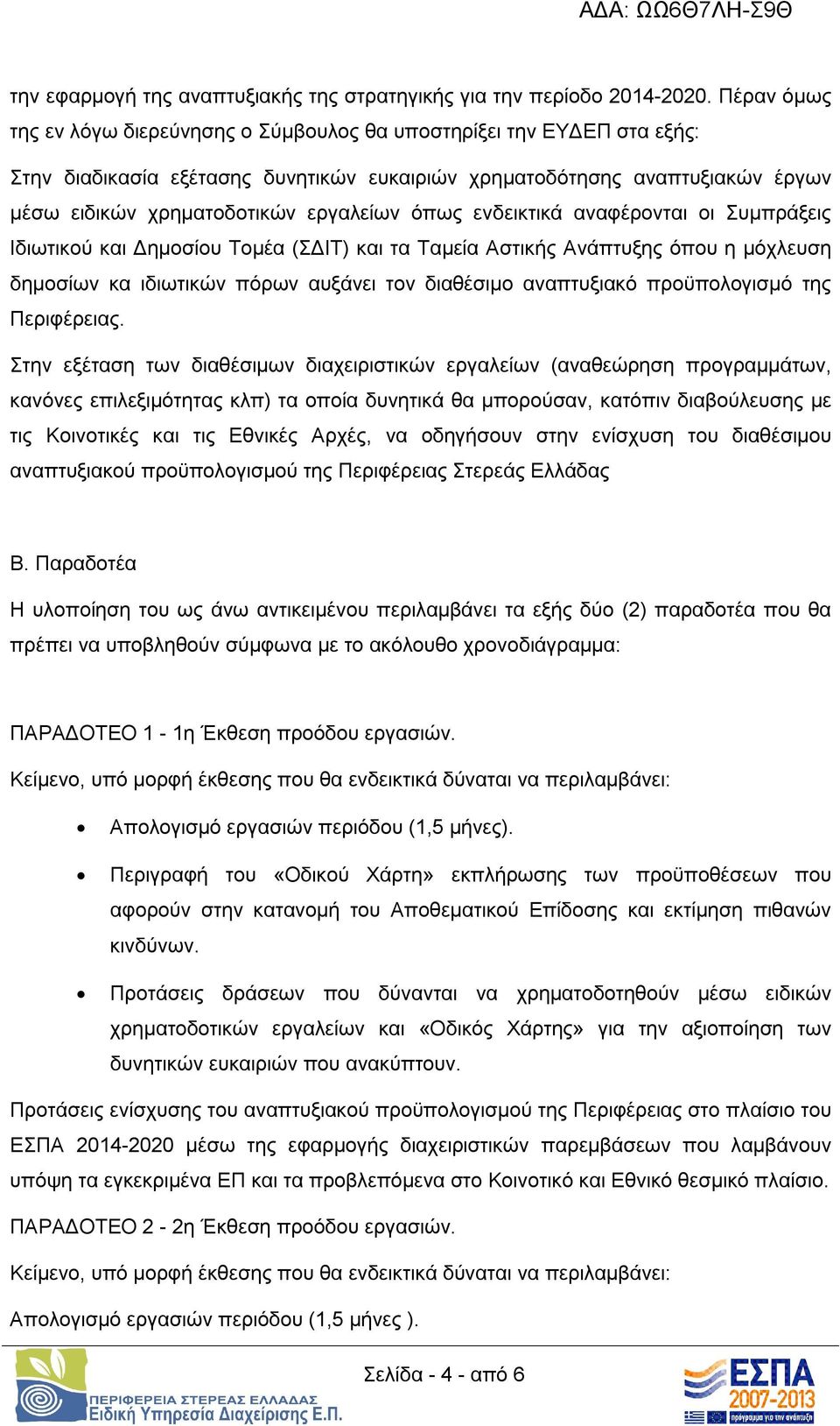 όπως ενδεικτικά αναφέρονται οι Συμπράξεις Ιδιωτικού και Δημοσίου Τομέα (ΣΔΙΤ) και τα Ταμεία Αστικής Ανάπτυξης όπου η μόχλευση δημοσίων κα ιδιωτικών πόρων αυξάνει τον διαθέσιμο αναπτυξιακό