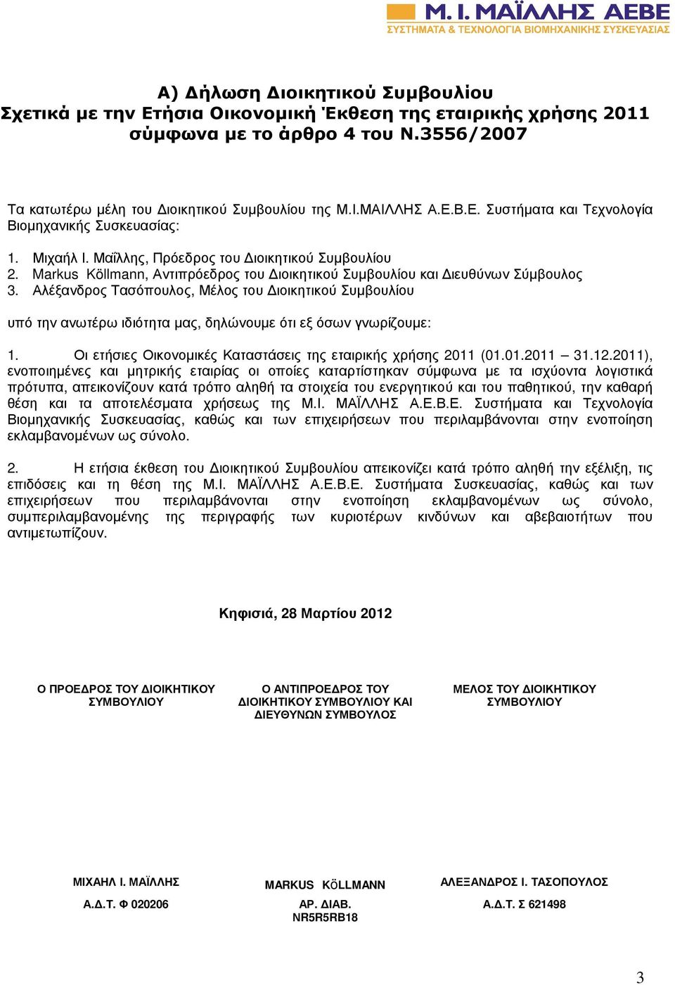 Αλέξανδρος Τασόπουλος, Μέλος του ιοικητικού Συµβουλίου υπό την ανωτέρω ιδιότητα µας, δηλώνουµε ότι εξ όσων γνωρίζουµε: 1. Οι ετήσιες Οικονοµικές Καταστάσεις της εταιρικής χρήσης 2011 (01.01.2011 31.