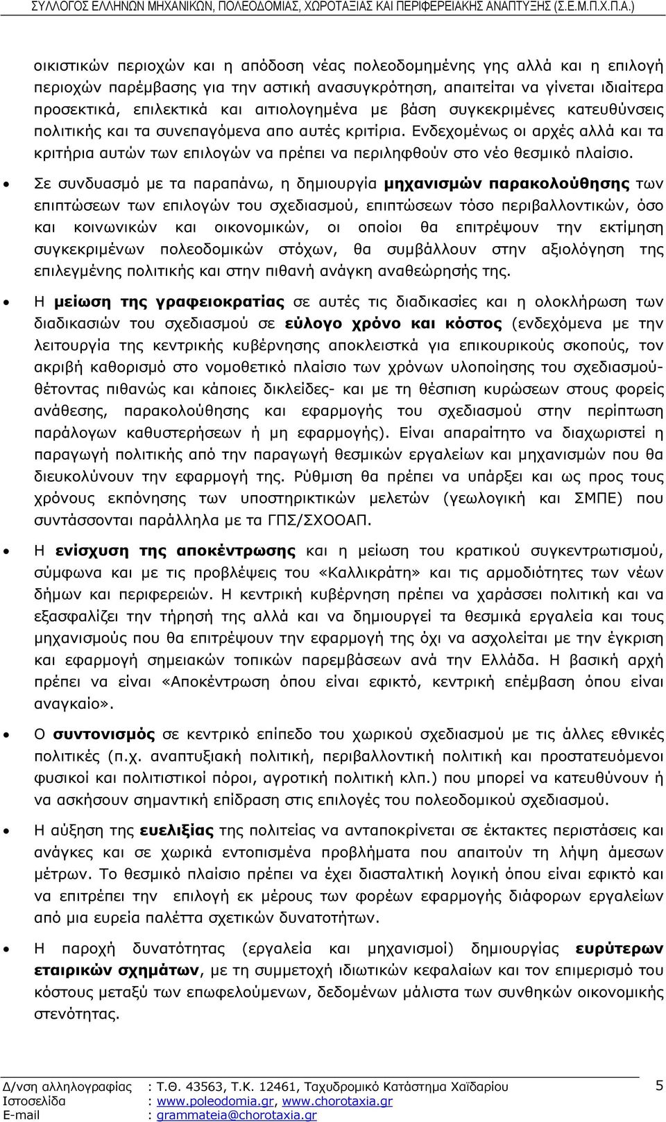 Σε συνδυασµό µε τα παραπάνω, η δηµιουργία µηχανισµών παρακολούθησης των επιπτώσεων των επιλογών του σχεδιασµού, επιπτώσεων τόσο περιβαλλοντικών, όσο και κοινωνικών και οικονοµικών, οι οποίοι θα