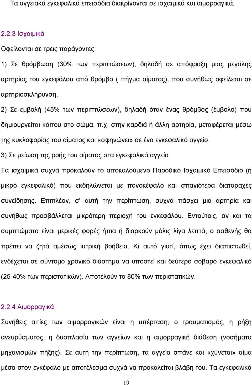 αρτηριοσκλήρυνση. 2) Σε εμβολή (45% των περιπτώσεων), δηλαδή όταν ένας θρόμβος (έμβολο) που δημιουργείται κάπου στο σώμα, π.χ.