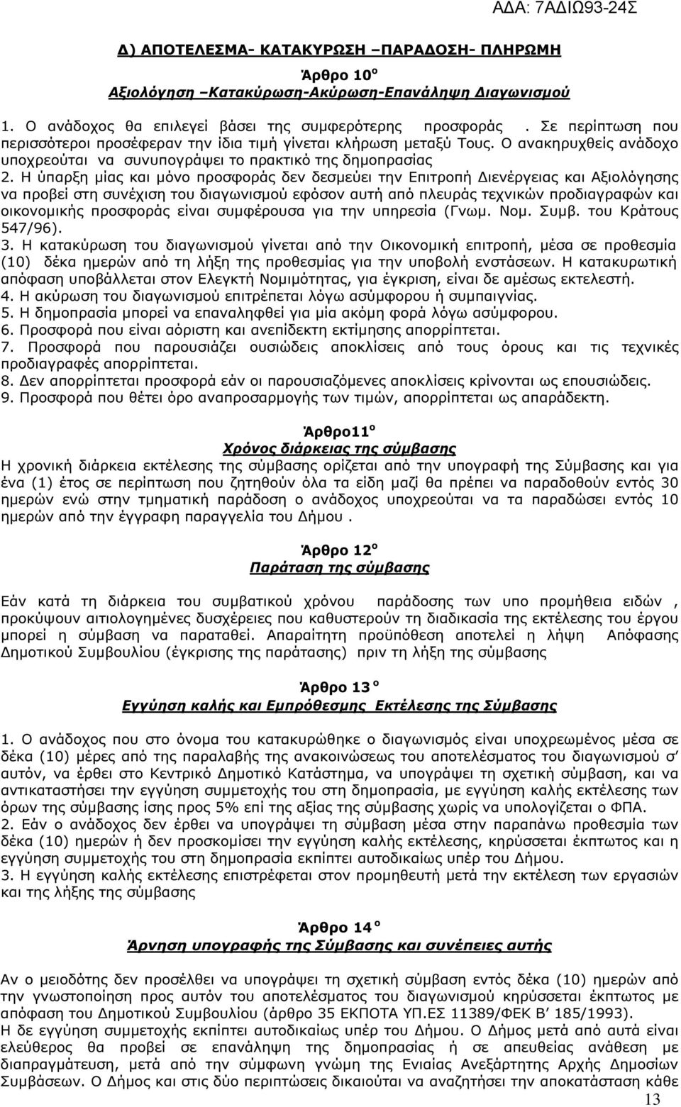 Η ύπαρξη µίας και µόνο προσφοράς δεν δεσµεύει την Επιτροπή ιενέργειας και Αξιολόγησης να προβεί στη συνέχιση του διαγωνισµού εφόσον αυτή από πλευράς τεχνικών προδιαγραφών και οικονοµικής προσφοράς