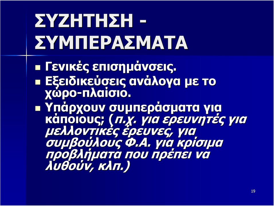 Υπάρχουν συμπεράσματα για κάποιους; (π.χ. για ερευνητές για μελλοντικές έρευνες, για συμβούλους Φ.