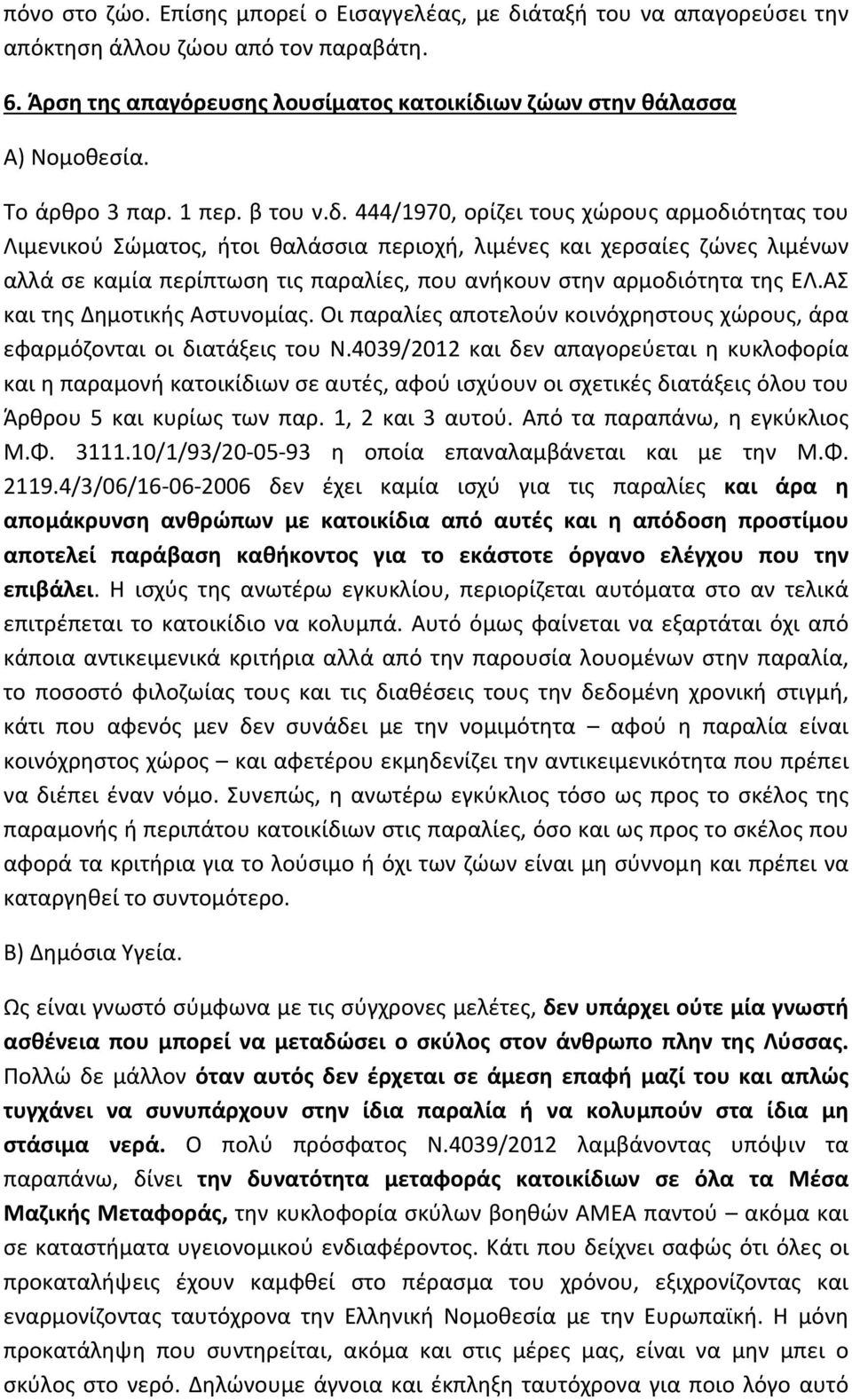 444/1970, ορίζει τους χώρους αρμοδιότητας του Λιμενικού Σώματος, ήτοι θαλάσσια περιοχή, λιμένες και χερσαίες ζώνες λιμένων αλλά σε καμία περίπτωση τις παραλίες, που ανήκουν στην αρμοδιότητα της ΕΛ.