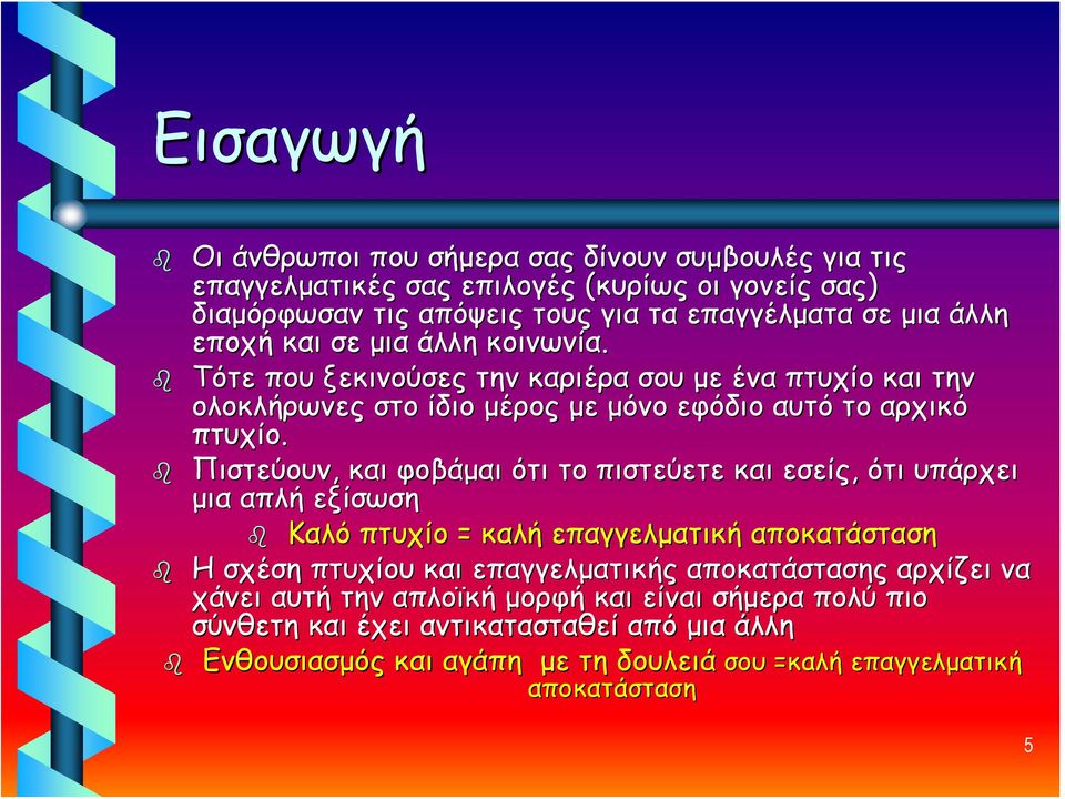 Πιστεύουν, και φοβάμαι ότι το πιστεύετε και εσείς, ότι υπάρχει μια απλή εξίσωση Καλό πτυχίο = καλή επαγγελματική αποκατάσταση Η σχέση πτυχίου και επαγγελματικής