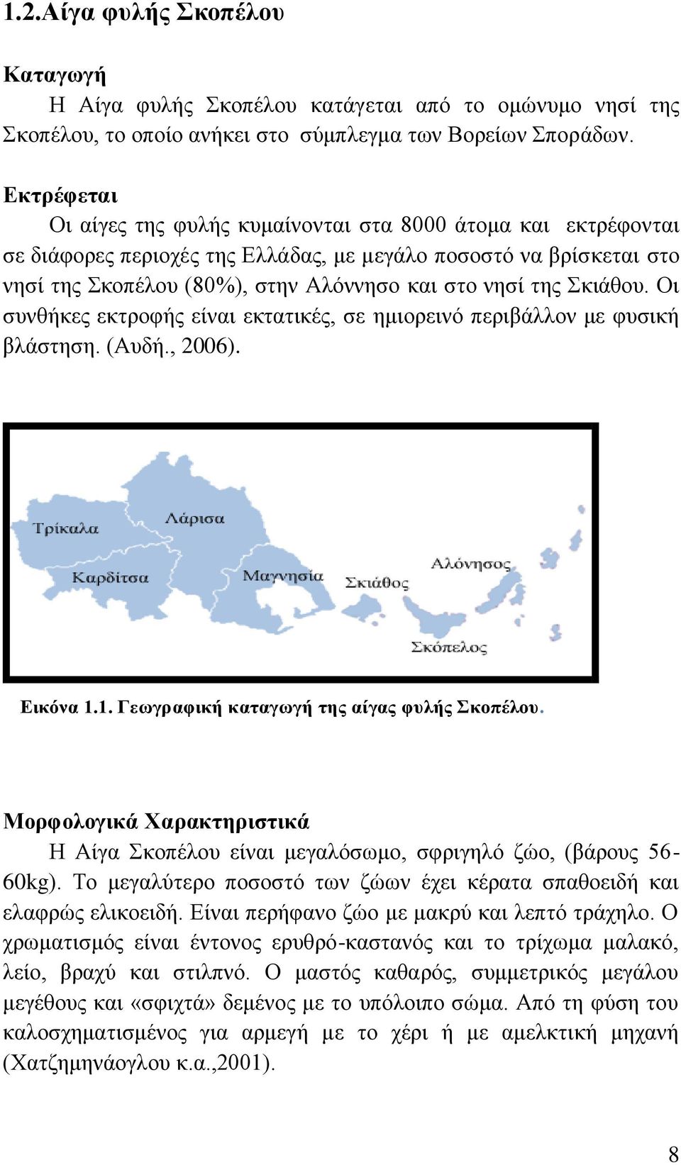 Σκιάθου. Οι συνθήκες εκτροφής είναι εκτατικές, σε ημιορεινό περιβάλλον με φυσική βλάστηση. (Αυδή., 2006). Εικόνα 1.1. Γεωγραφική καταγωγή της αίγας φυλής Σκοπέλου.