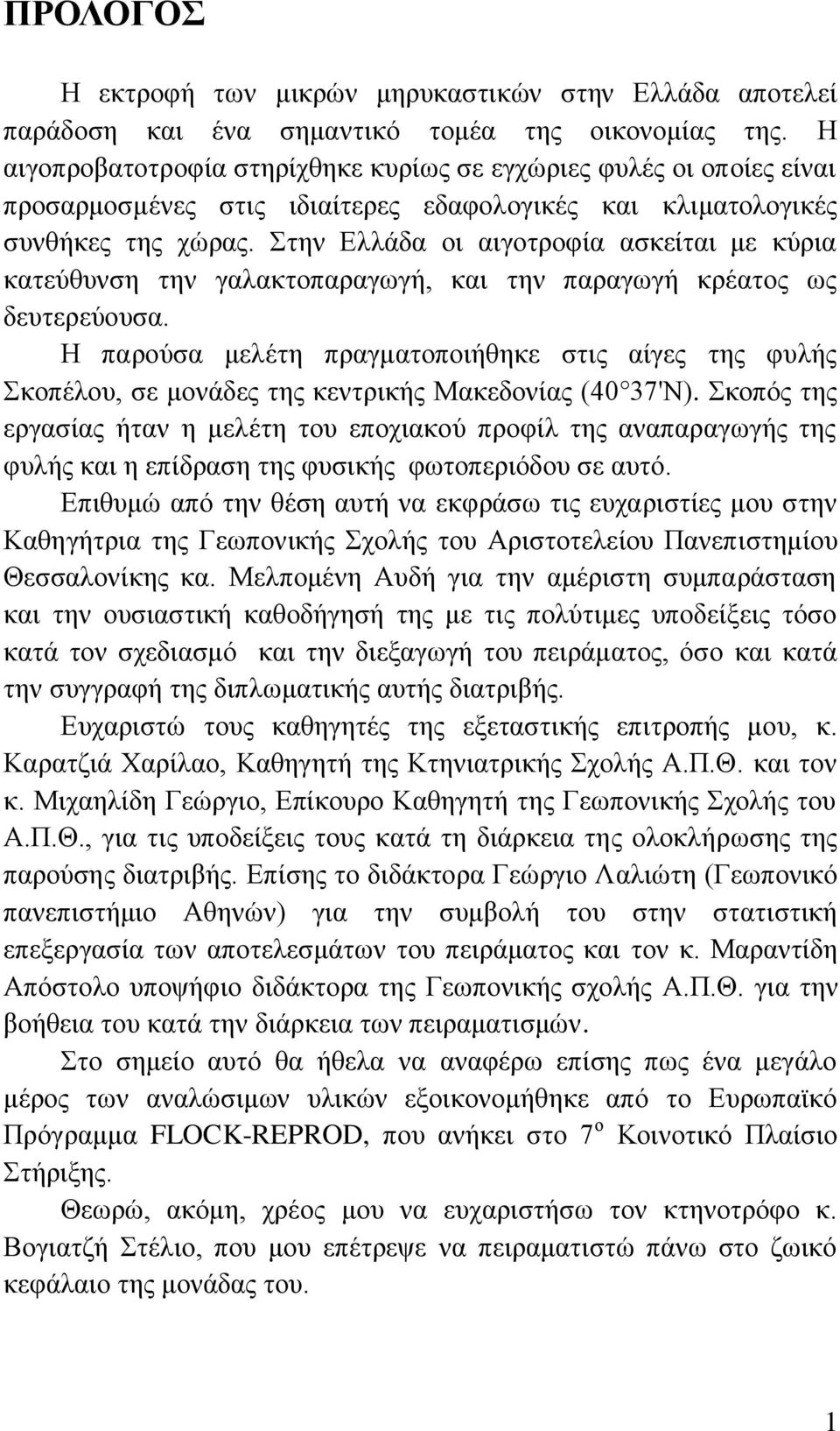 Στην Ελλάδα οι αιγοτροφία ασκείται με κύρια κατεύθυνση την γαλακτοπαραγωγή, και την παραγωγή κρέατος ως δευτερεύουσα.