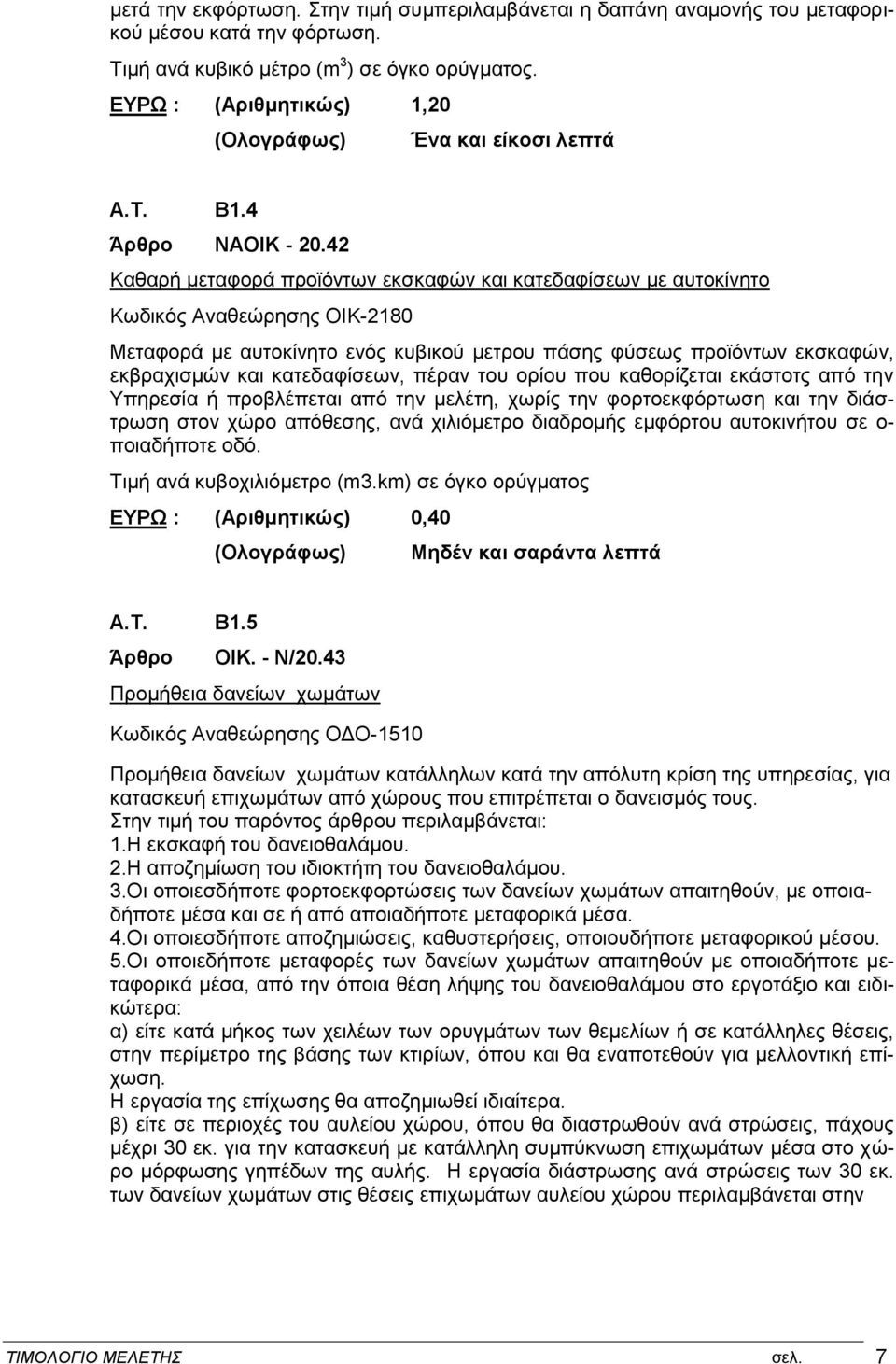 42 Καθαρή μεταφορά προϊόντων εκσκαφών και κατεδαφίσεων με αυτοκίνητο Κωδικός Αναθεώρησης ΟΙΚ-2180 Mεταφορά με αυτοκίνητο ενός κυβικού μετρου πάσης φύσεως προϊόντων εκσκαφών, εκβραχισμών και