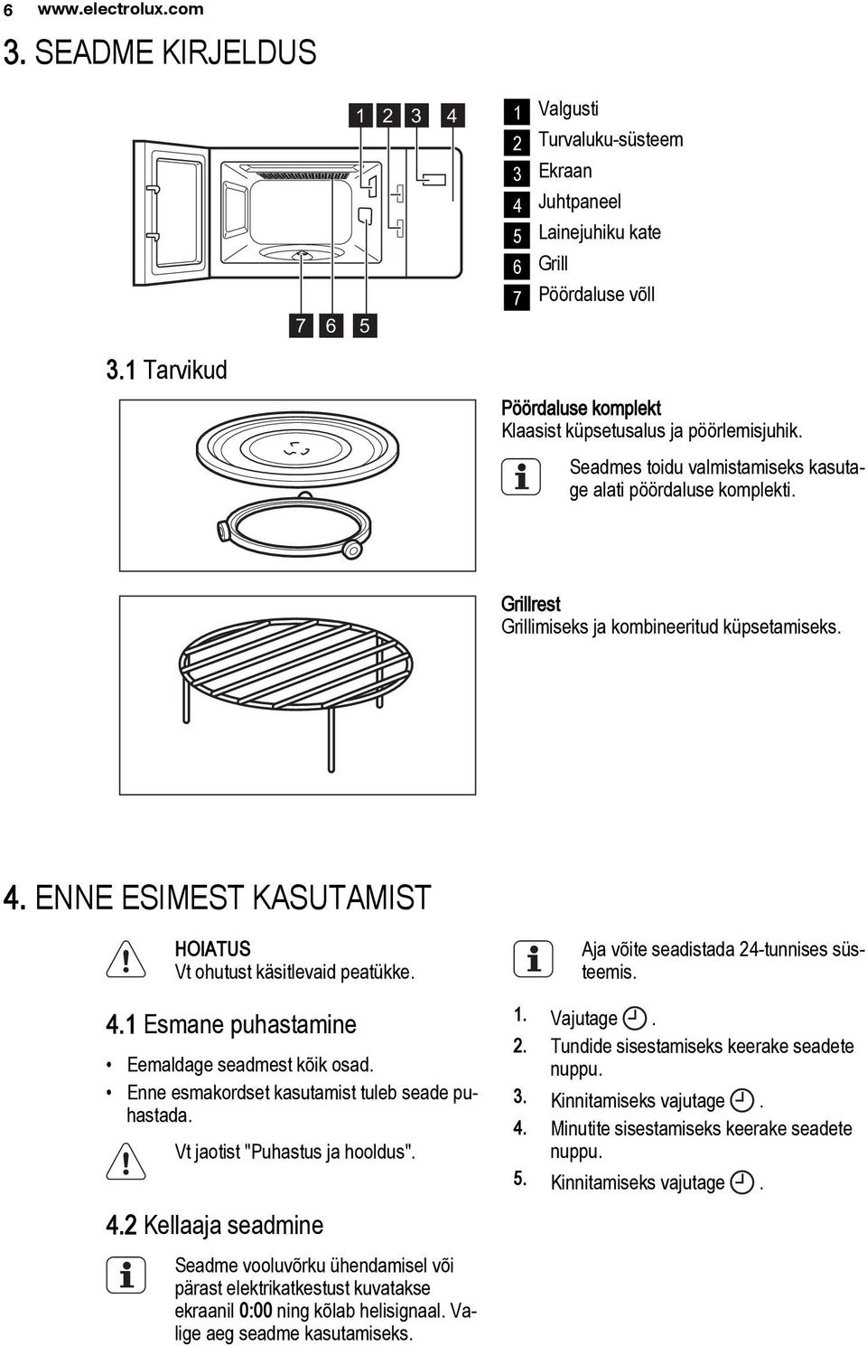 Seadmes toidu valmistamiseks kasutage alati pöördaluse komplekti. Grillrest Grillimiseks ja kombineeritud küpsetamiseks. 4. ENNE ESIMEST KASUTAMIST HOIATUS Vt ohutust käsitlevaid peatükke. 4.1 Esmane puhastamine Eemaldage seadmest kõik osad.