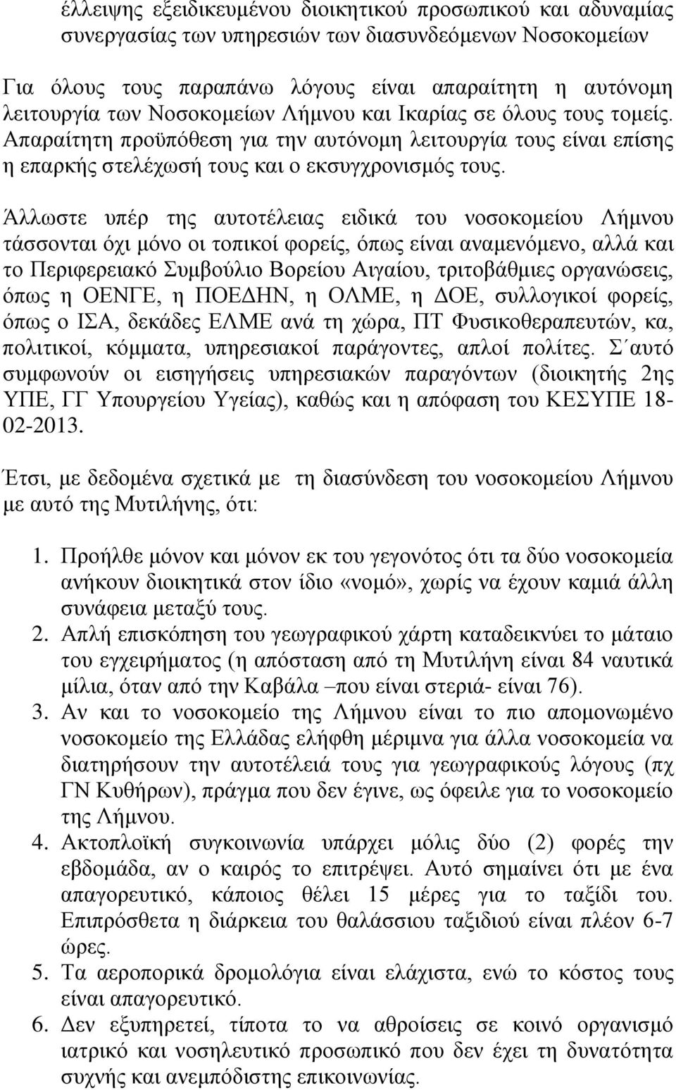 Άλλωστε υπέρ της αυτοτέλειας ειδικά του νοσοκομείου Λήμνου τάσσονται όχι μόνο οι τοπικοί φορείς, όπως είναι αναμενόμενο, αλλά και το Περιφερειακό Συμβούλιο Βορείου Αιγαίου, τριτοβάθμιες οργανώσεις,