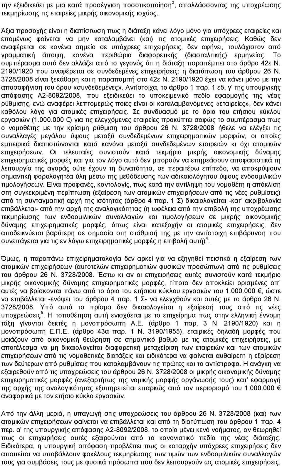 Καθώς δεν αναφέρεται σε κανένα σημείο σε υπόχρεες επιχειρήσεις, δεν αφήνει, τουλάχιστον από γραμματική άποψη, κανένα περιθώριο διαφορετικής (διασταλτικής) ερμηνείας.