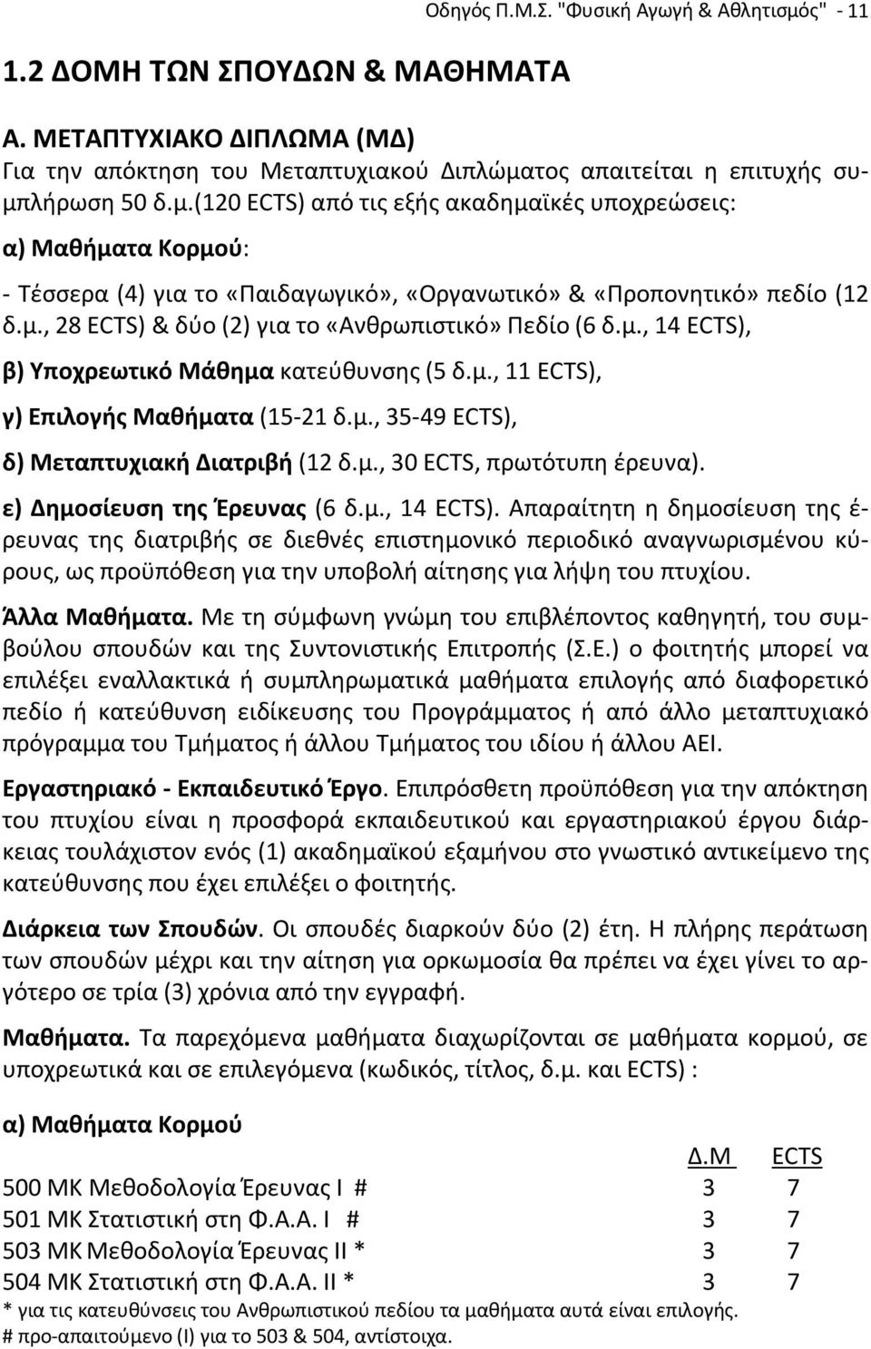 τος απαιτείται η επιτυχής συμπλήρωση 50 δ.μ.(120 ECTS) από τις εξής ακαδημαϊκές υποχρεώσεις: α) Μαθήματα Κορμού: - Τέσσερα (4) για το «Παιδαγωγικό», «Οργανωτικό» & «Προπονητικό» πεδίο (12 δ.μ., 28 ECTS) & δύο (2) για το «Ανθρωπιστικό» Πεδίο (6 δ.