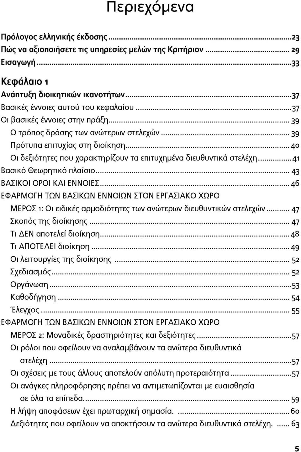 ..41 Βασικό Θεωρητικό πλαίσιο... 43 ΒΑΣΙΚΟΙ ΟΡΟΙ ΚΑΙ ΕΝΝΟΙΕΣ... 46 ΜΕΡΟΣ 1: Οι ειδικές αρμοδιότητες των ανώτερων διευθυντικών στελεχών... 47 Σκοπός της διοίκησης... 47 Τι ΔΕΝ αποτελεί διοίκηση.