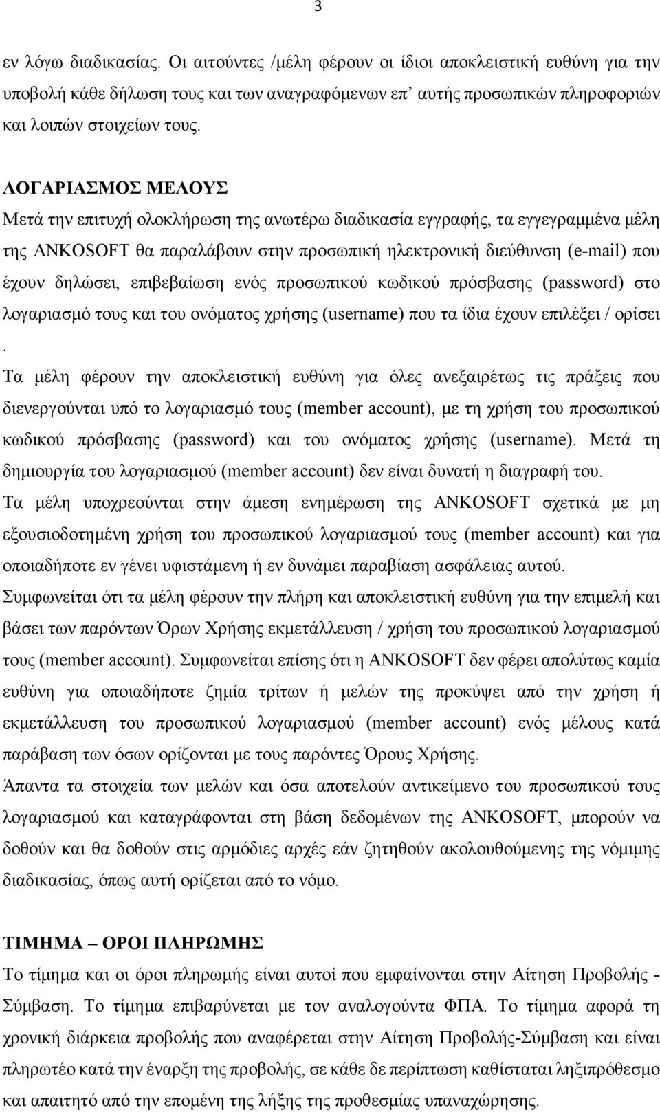 επιβεβαίωση ενός προσωπικού κωδικού πρόσβασης (password) στο λογαριασμό τους και του ονόματος χρήσης (username) που τα ίδια έχουν επιλέξει / ορίσει.