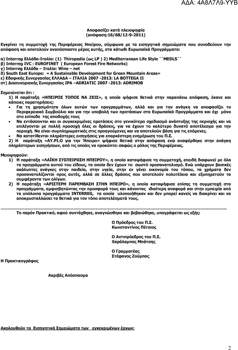 Ελλάδα Ιταλία: Wine net δ) South East Europe: «A Sustainable Development for Green Mountain Areas» ε) Εδαφικής Συνεργασίας ΕΛΛΑ Α ΙΤΑΛΙΑ 2007-2013: LA BOTTEGA II στ) ιασυνοριακής Συνεργασίας IPA