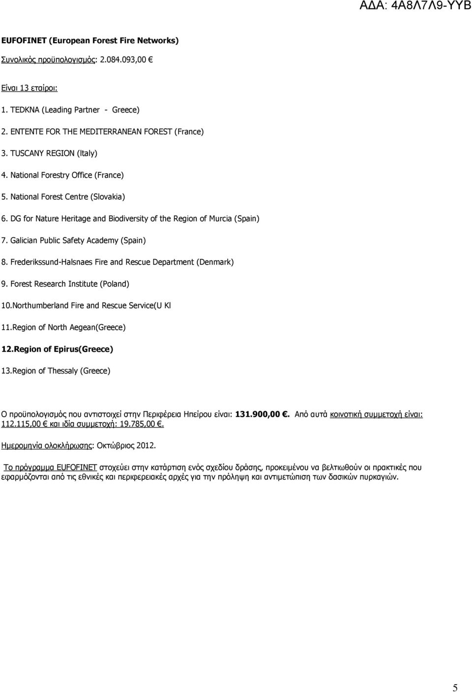 Galician Public Safety Academy (Spain) 8. Frederikssund-Halsnaes Fire and Rescue Department (Denmark) 9. Forest Research Institute (Poland) 10.Northumberland Fire and Rescue Service(U Kl 11.