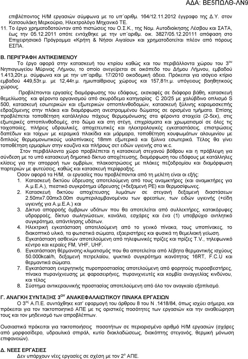 Β. ΠΕΡΙΓΡΑΦΗ ΑΝΤΙΚΕΙΜΕΝΟΥ Το έργο αφορά στην κατασκευή του κτιρίου καθώς και του περιβάλλοντα χώρου του 3 ου Νηπιαγωγείου Μύρινας Λήμνου, το οποίο ανεγείρεται σε οικόπεδο του Δήμου Λήμνου, εμβαδού 1.