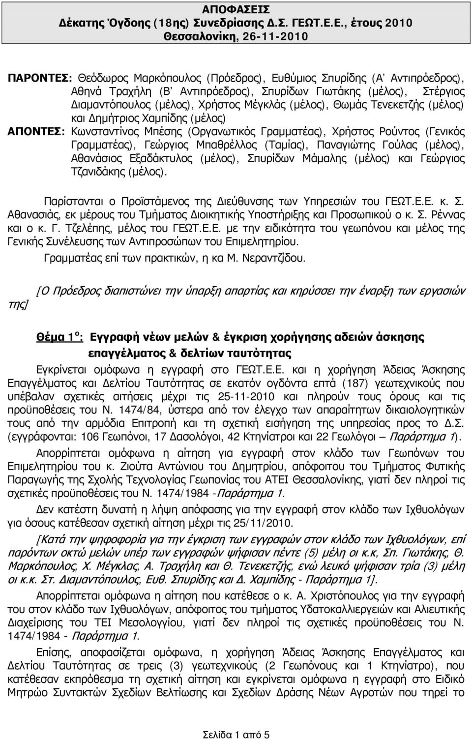 Τ.Ε.Ε., έτους 2010 Θεσσαλονίκη, 26-11-2010 ΠΑΡΟΝΤΕΣ: Θεόδωρος Μαρκόπουλος (Πρόεδρος), Ευθύμιος Σπυρίδης (Α Αντιπρόεδρος), Αθηνά Τραχήλη (Β Αντιπρόεδρος), Σπυρίδων Γιωτάκης (μέλος), Στέργιος