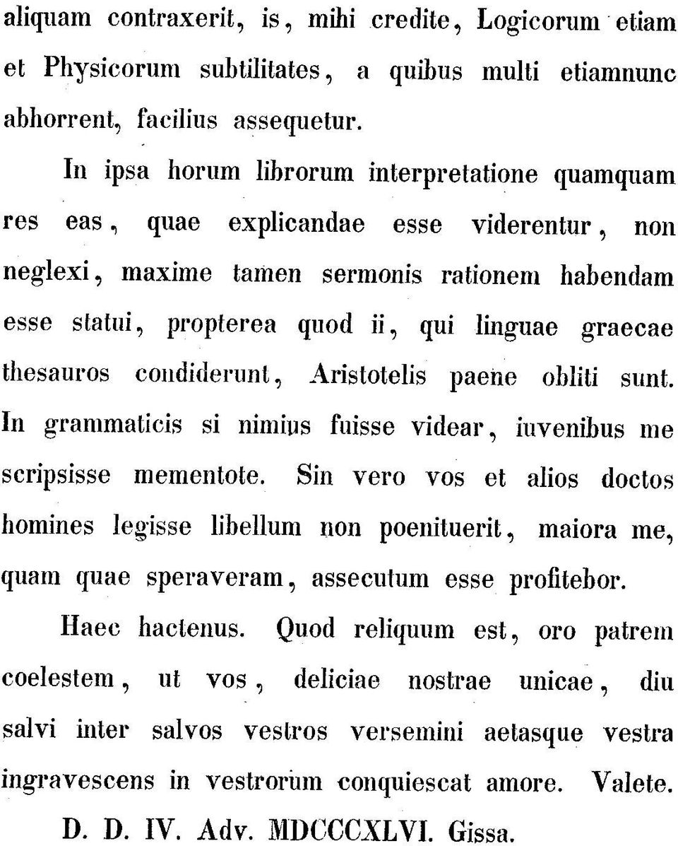 thesauros coiididerunt ^ Aristotelis paene obliti sunt. In grammaticis si nimius fuisse videar, iuvenibus me scripsisse mementote.