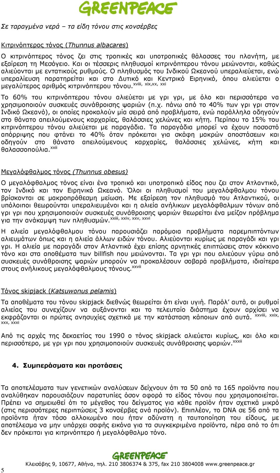 Ο πληθυσµός του Ινδικού Ωκεανού υπεραλιεύεται, ενώ υπεραλίευση παρατηρείται και στο υτικό και Κεντρικό Ειρηνικό, όπου αλιεύεται ο xviii, xix,xx, xxi µεγαλύτερος αριθµός κιτρινόπτερου τόνου.