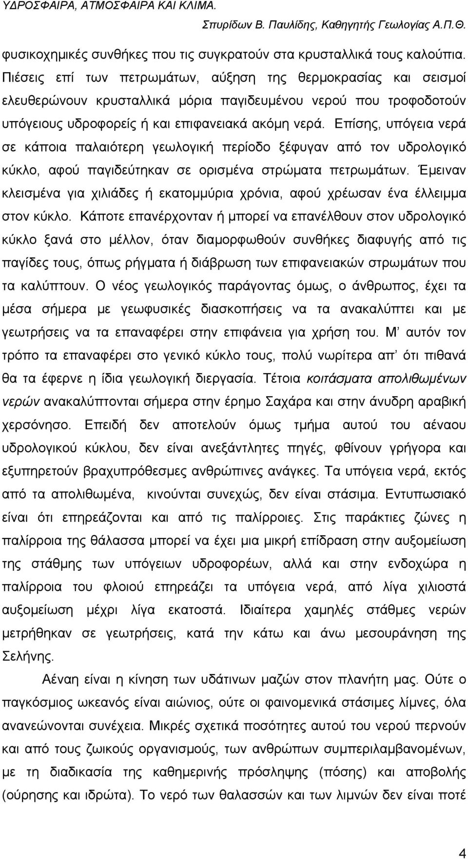 Επίσης, υπόγεια νερά σε κάποια παλαιότερη γεωλογική περίοδο ξέφυγαν από τον υδρολογικό κύκλο, αφού παγιδεύτηκαν σε ορισµένα στρώµατα πετρωµάτων.