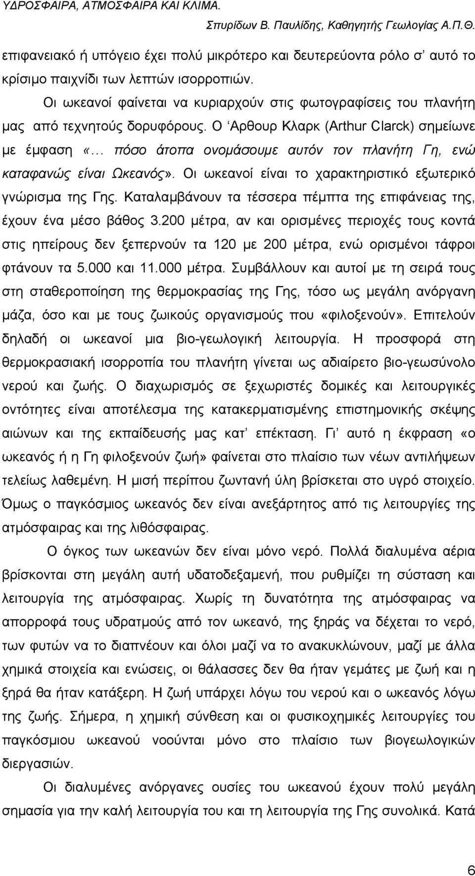 Ο Αρθουρ Κλαρκ (Arthur Clarck) σηµείωνε µε έµφαση «πόσο άτοπα ονοµάσουµε αυτόν τον πλανήτη Γη, ενώ καταφανώς είναι Ωκεανός». Οι ωκεανοί είναι το χαρακτηριστικό εξωτερικό γνώρισµα της Γης.