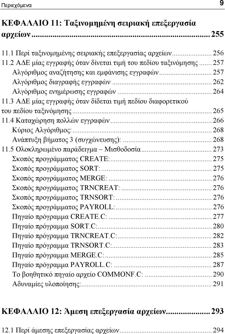 3 ΑΔΕ μίας εγγραφής όταν δίδεται τιμή πεδίου διαφορετικού του πεδίου ταξινόμησης... 265 11.4 Καταχώρηση πολλών εγγραφών... 266 Κύριος Αλγόριθμος:... 268 Ανάπτυξη βήματος 3 (συγχώνευσης):... 268 11.