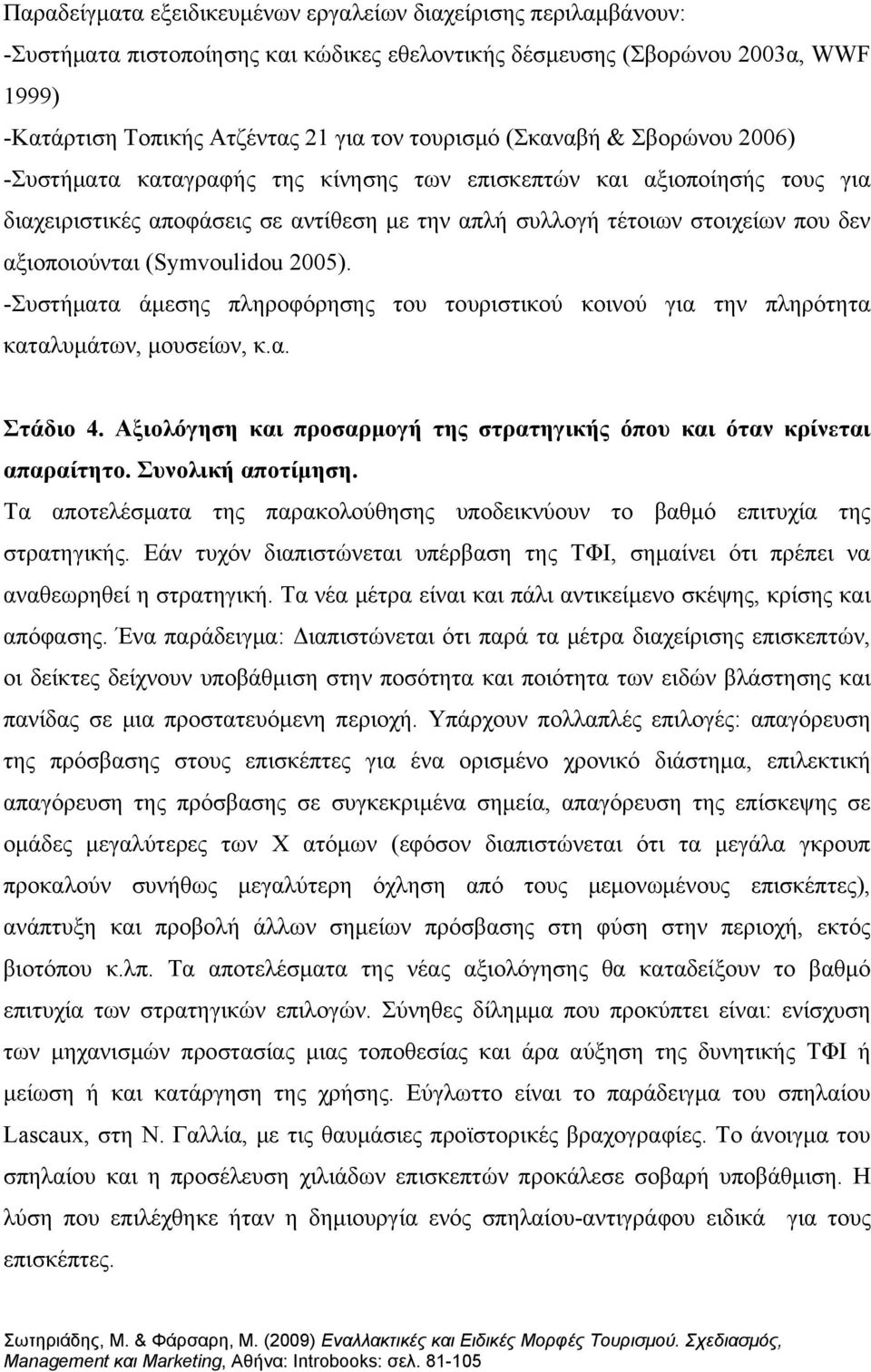 (Symvoulidou 2005). -Συστήματα άμεσης πληροφόρησης του τουριστικού κοινού για την πληρότητα καταλυμάτων, μουσείων, κ.α. Στάδιο 4.