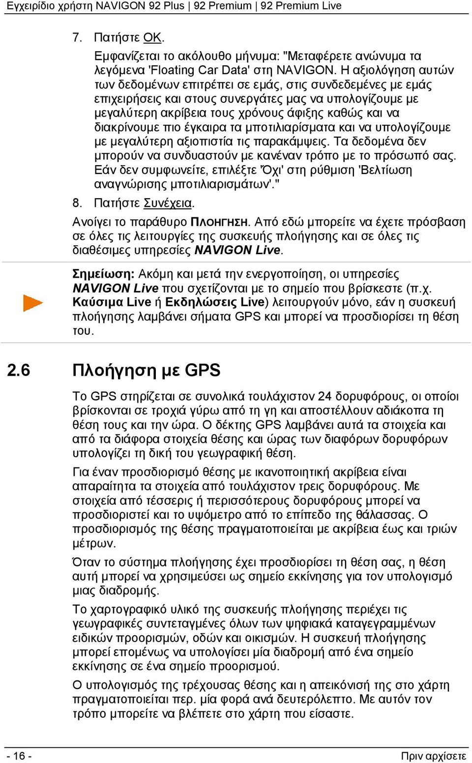 πιο έγκαιρα τα μποτιλιαρίσματα και να υπολογίζουμε με μεγαλύτερη αξιοπιστία τις παρακάμψεις. Τα δεδομένα δεν μπορούν να συνδυαστούν με κανέναν τρόπο με το πρόσωπό σας.