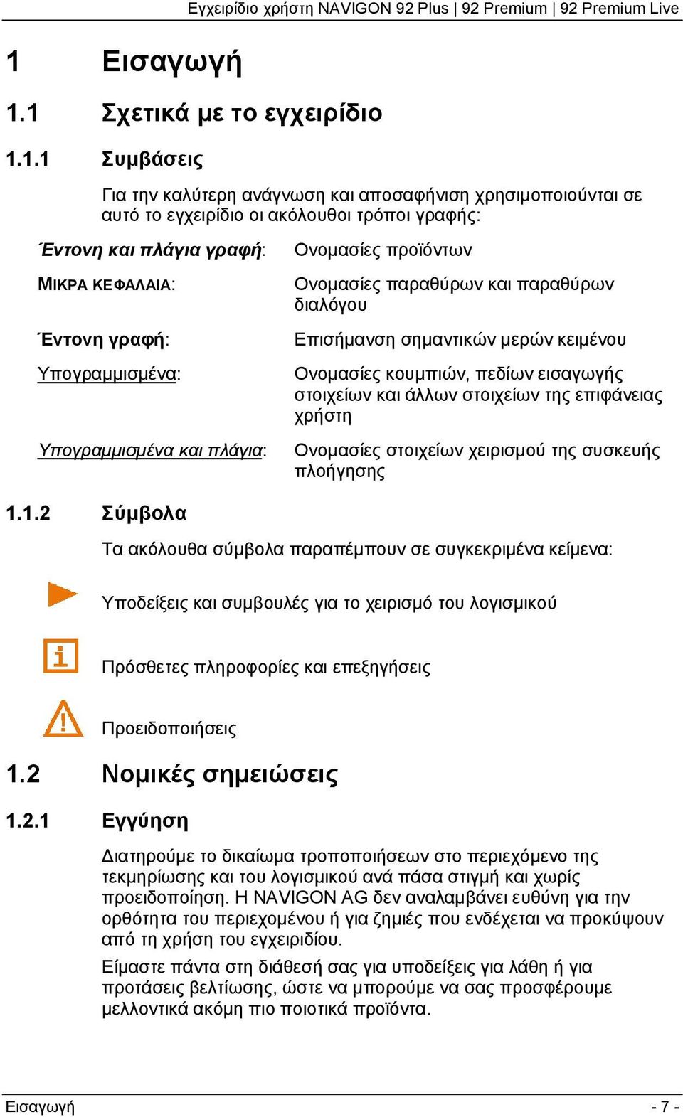 σημαντικών μερών κειμένου Ονομασίες κουμπιών, πεδίων εισαγωγής στοιχείων και άλλων στοιχείων της επιφάνειας χρήστη Ονομασίες στοιχείων χειρισμού της συσκευής πλοήγησης 1.