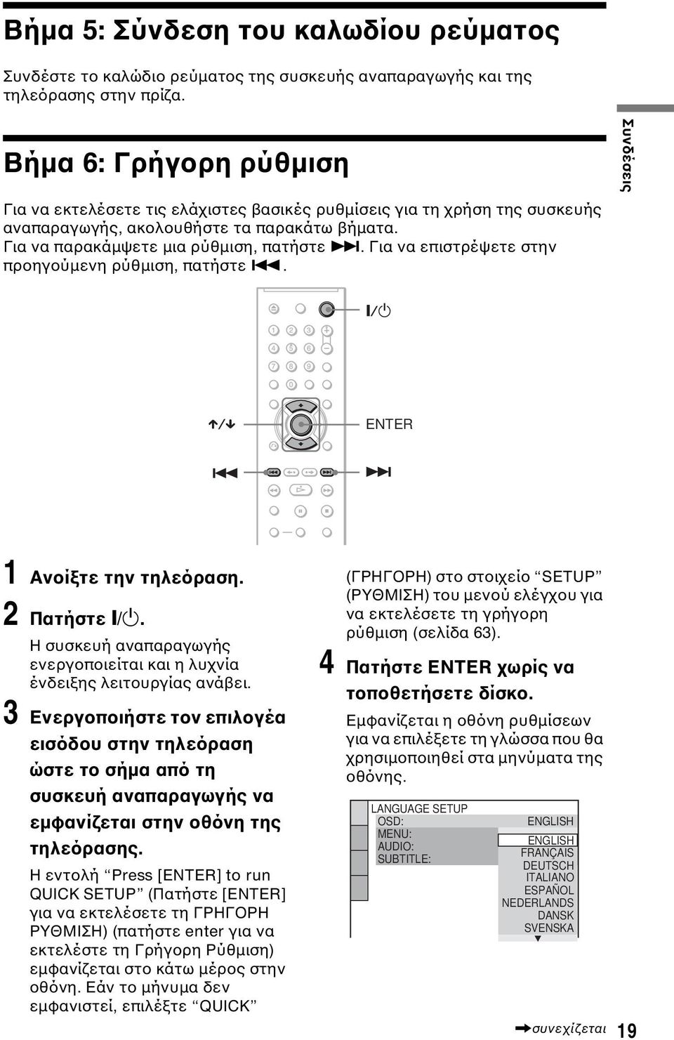 Για να επιστρέψετε στην προηγούµενη ρύθµιση, πατήστε.. Συνδέσεις ENTER 1 Ανοίξτε την τηλεόραση. 2 Πατήστε [/1. Η συσκευή αναπαραγωγής ενεργοποιείται και η λυχνία ένδειξης λειτουργίας ανάβει.