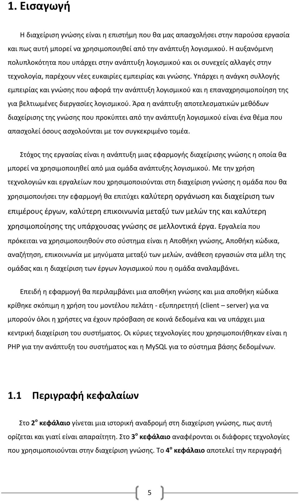 Υπάρχει η ανάγκη συλλογής εμπειρίας και γνώσης που αφορά την ανάπτυξη λογισμικού και η επαναχρησιμοποίηση της για βελτιωμένες διεργασίες λογισμικού.