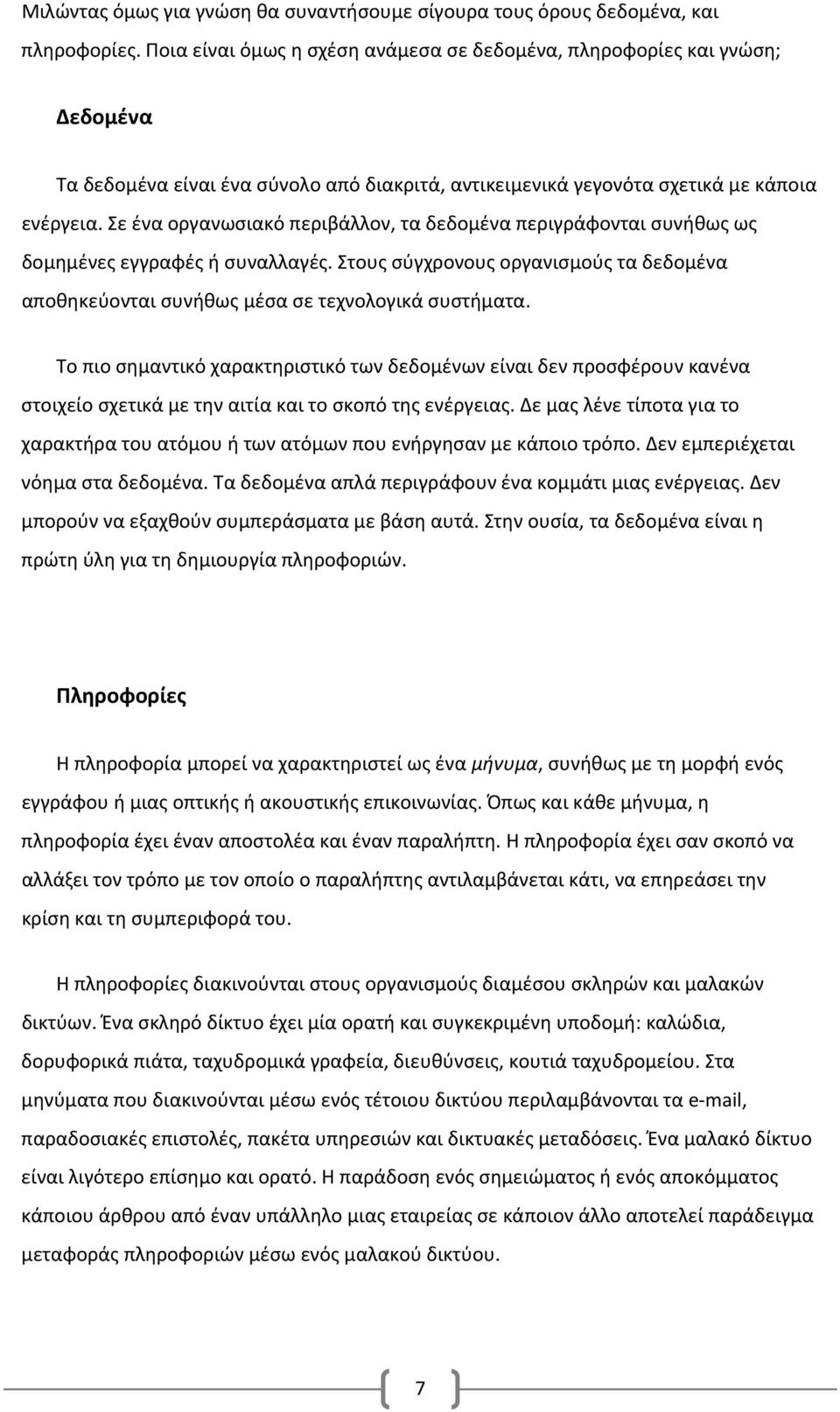 Σε ένα οργανωσιακό περιβάλλον, τα δεδομένα περιγράφονται συνήθως ως δομημένες εγγραφές ή συναλλαγές. Στους σύγχρονους οργανισμούς τα δεδομένα αποθηκεύονται συνήθως μέσα σε τεχνολογικά συστήματα.