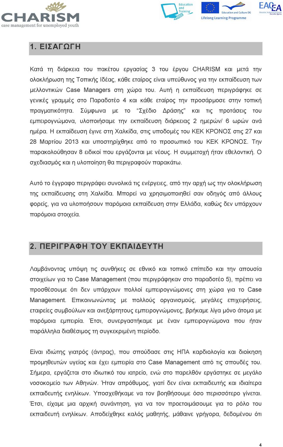 Σύµφωνα µε το Σχέδιο ράσης και τις προτάσεις του εµπειρογνώµονα, υλοποιήσαµε την εκπαίδευση διάρκειας 2 ηµερών/ 6 ωρών ανά ηµέρα.