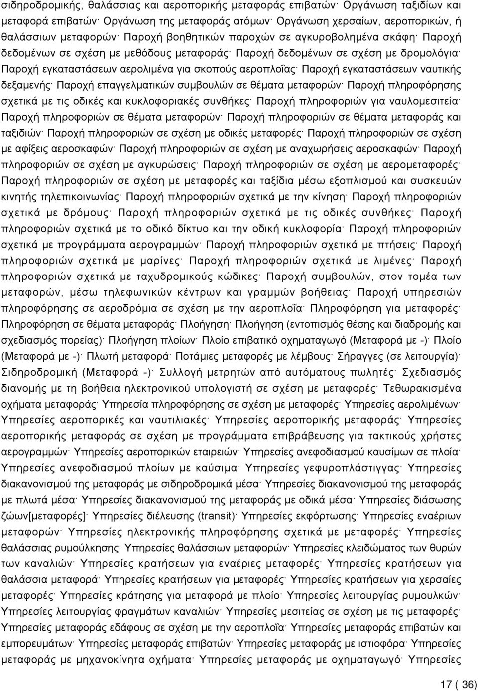 εγκαταστάσεων ναυτικής δεξαμενής Παροχή επαγγελματικών συμβουλών σε θέματα μεταφορών Παροχή πληροφόρησης σχετικά με τις οδικές και κυκλοφοριακές συνθήκες Παροχή πληροφοριών για ναυλομεσιτεία Παροχή