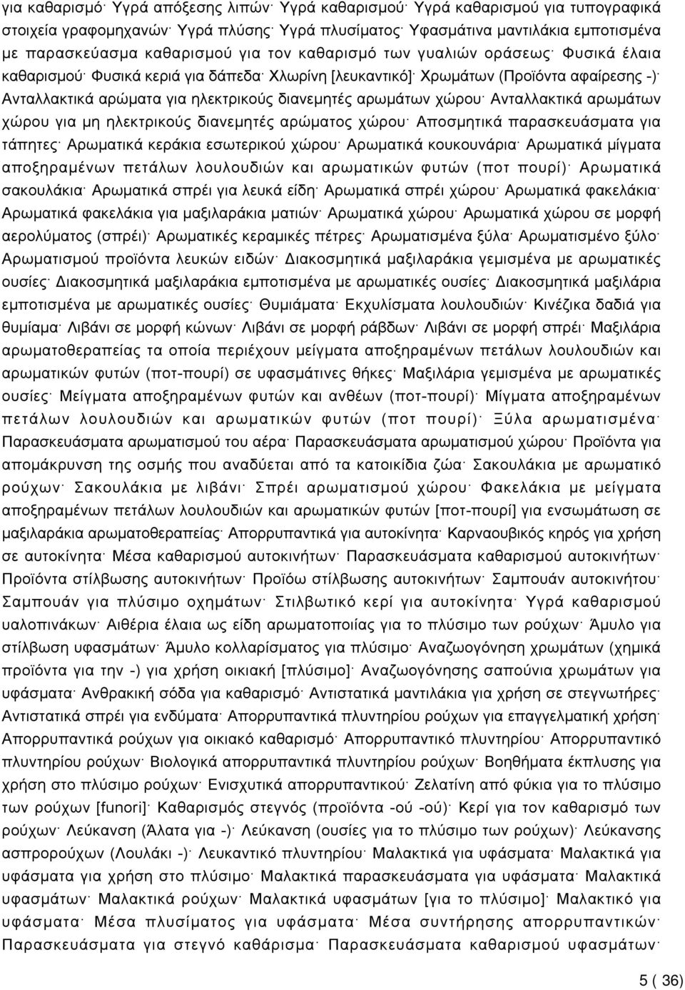 Ανταλλακτικά αρωμάτων χώρου για μη ηλεκτρικούς διανεμητές αρώματος χώρου Αποσμητικά παρασκευάσματα για τάπητες Αρωματικά κεράκια εσωτερικού χώρου Αρωματικά κουκουνάρια Αρωματικά μίγματα αποξηραμένων