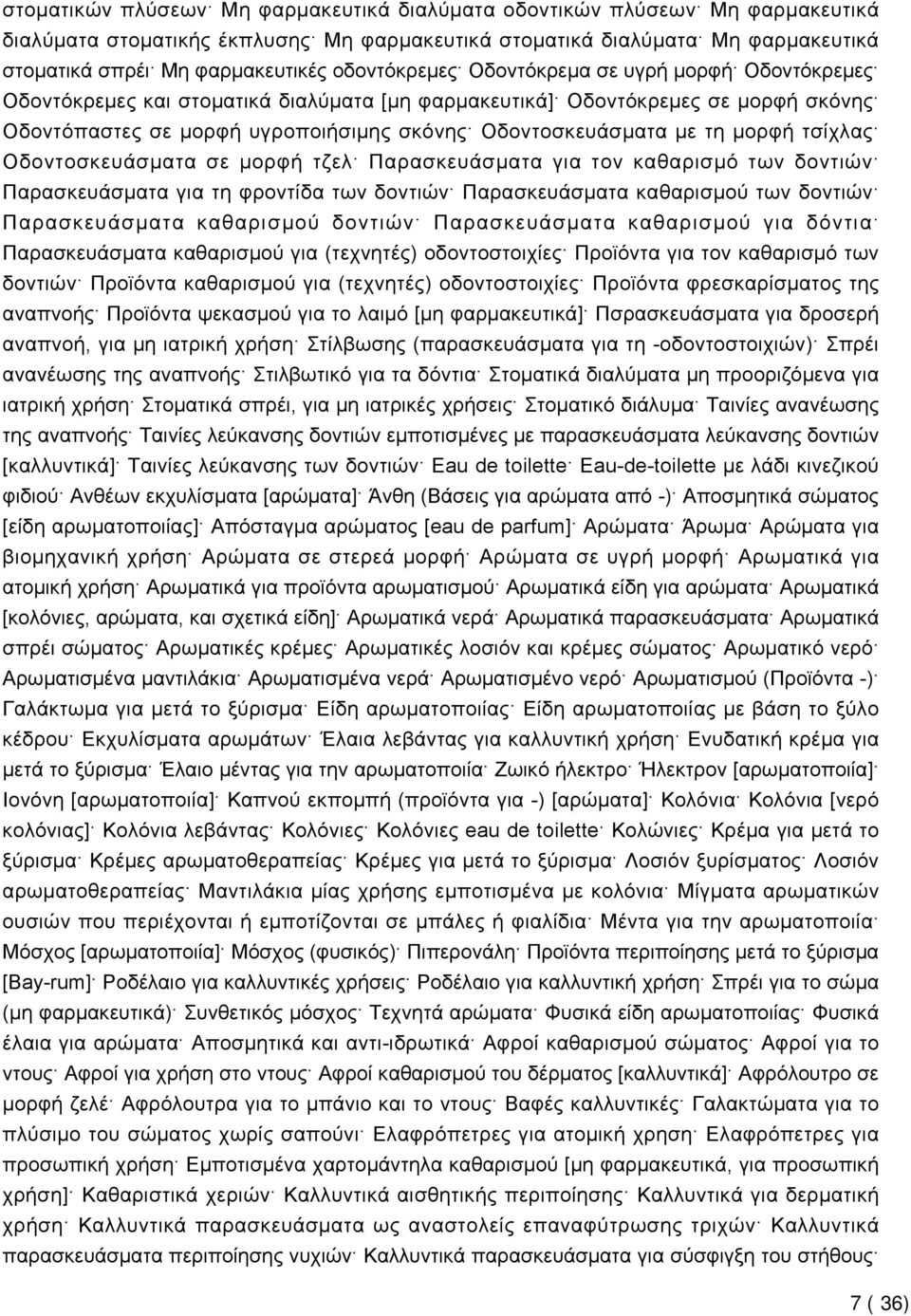 τη μορφή τσίχλας Οδοντοσκευάσματα σε μορφή τζελ Παρασκευάσματα για τον καθαρισμό των δοντιών Παρασκευάσματα για τη φροντίδα των δοντιών Παρασκευάσματα καθαρισμού των δοντιών Παρασκευάσματα καθαρισμού