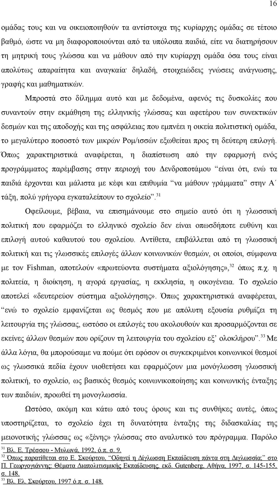 δηλαδή, στοιχειώδεις γνώσεις ανάγνωσης, Μπροστά στο δίλημμα αυτό και με δεδομένα, αφενός τις δυσκολίες που συναντούν στην εκμάθηση της ελληνικής γλώσσας και αφετέρου των συνεκτικών δεσμών και της