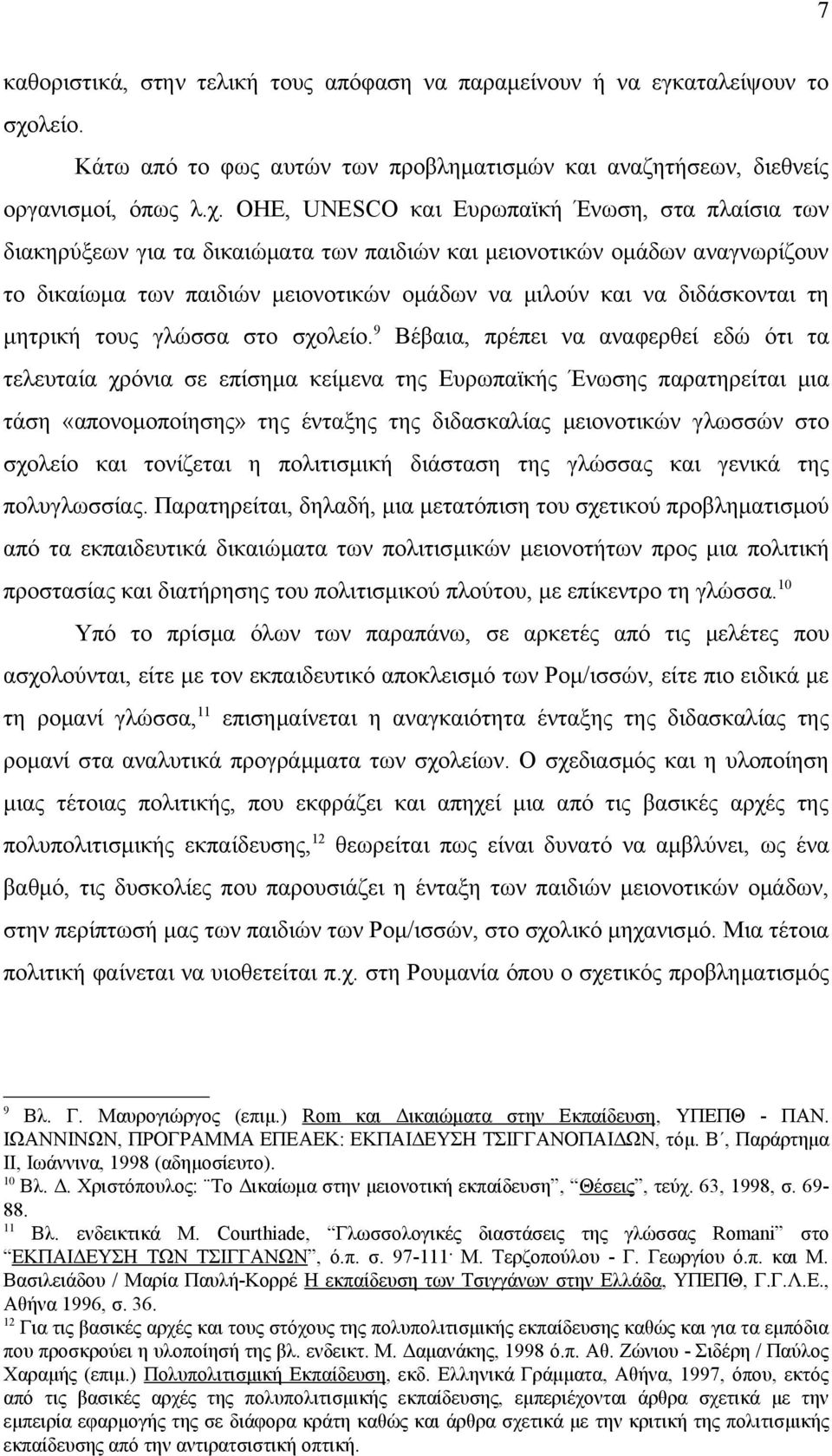 ΟΗΕ, UNESCO και Ευρωπαϊκή Ένωση, στα πλαίσια των διακηρύξεων για τα δικαιώματα των παιδιών και μειονοτικών ομάδων αναγνωρίζουν το δικαίωμα των παιδιών μειονοτικών ομάδων να μιλούν και να διδάσκονται