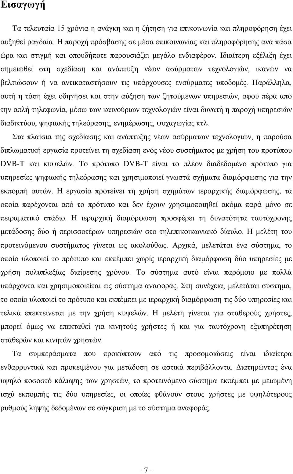 Ιδιαίτερη εξέλιξη έχει σημειωθεί στη σχεδίαση και ανάπτυξη νέων ασύρματων τεχνολογιών, ικανών να βελτιώσουν ή να αντικαταστήσουν τις υπάρχουσες ενσύρματες υποδομές.