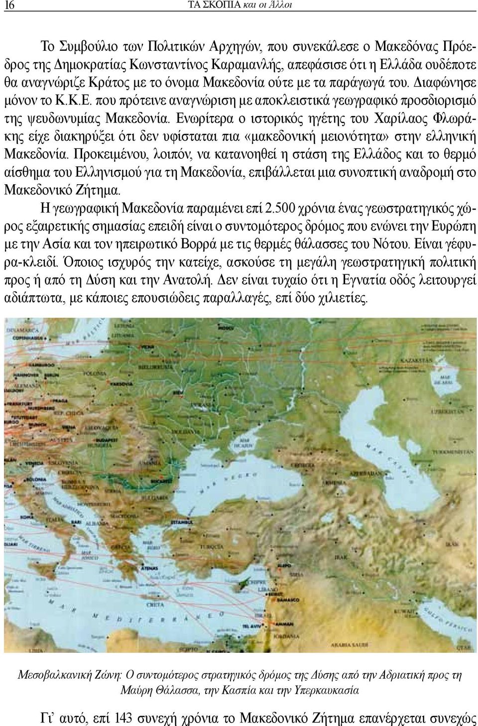 Ενωρίτερα ο ιστορικός ηγέτης του Χαρίλαος Φλωράκης είχε διακηρύξει ότι δεν υφίσταται πια «μακεδονική μειονότητα» στην ελληνική Μακεδονία.